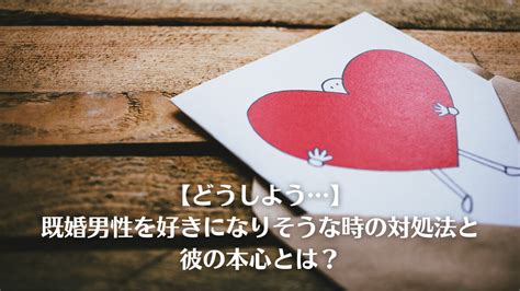 既婚 者 を 好き に なり そう|「どうしよう、既婚者を好きになりそう」きっかけ＆対処法.